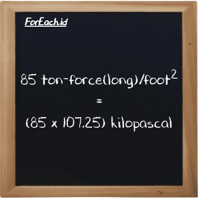 How to convert ton-force(long)/foot<sup>2</sup> to kilopascal: 85 ton-force(long)/foot<sup>2</sup> (LT f/ft<sup>2</sup>) is equivalent to 85 times 107.25 kilopascal (kPa)